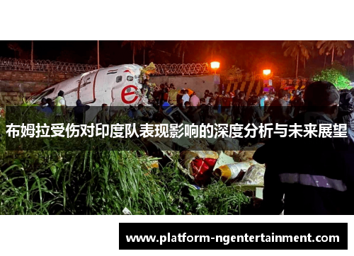 布姆拉受伤对印度队表现影响的深度分析与未来展望