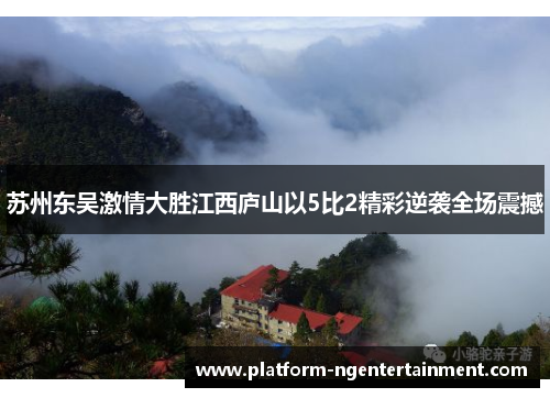 苏州东吴激情大胜江西庐山以5比2精彩逆袭全场震撼