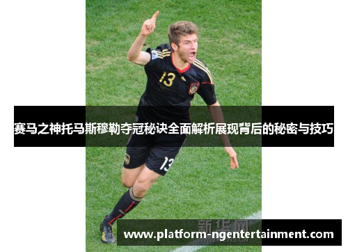 赛马之神托马斯穆勒夺冠秘诀全面解析展现背后的秘密与技巧