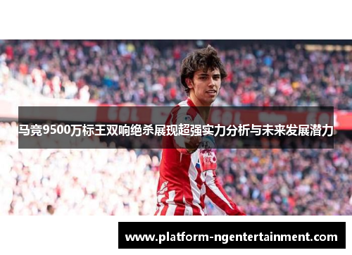 马竞9500万标王双响绝杀展现超强实力分析与未来发展潜力