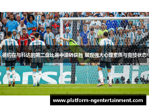 德约在与科达的第二盘比赛中逆转获胜 展现强大心理素质与竞技状态
