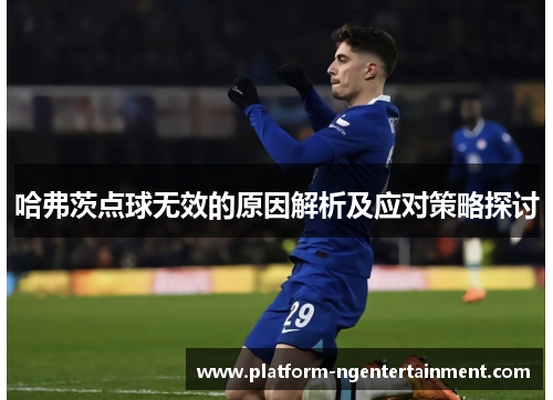 哈弗茨点球无效的原因解析及应对策略探讨