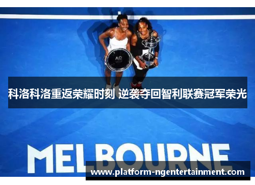 科洛科洛重返荣耀时刻 逆袭夺回智利联赛冠军荣光