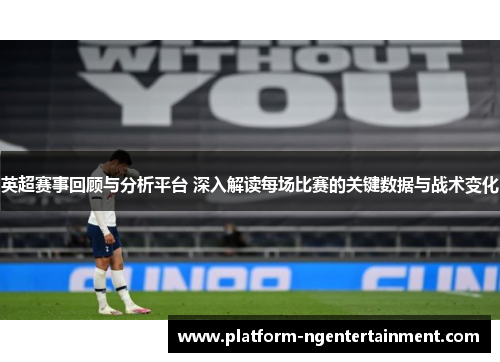 英超赛事回顾与分析平台 深入解读每场比赛的关键数据与战术变化
