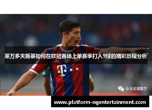 莱万多夫斯基如何在欧冠赛场上单赛季打入9球的精彩历程分析