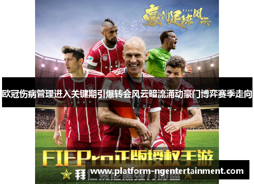 欧冠伤病管理进入关键期引爆转会风云暗流涌动豪门博弈赛季走向