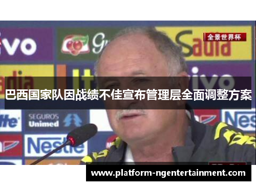 巴西国家队因战绩不佳宣布管理层全面调整方案