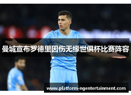 曼城宣布罗德里因伤无缘世俱杯比赛阵容