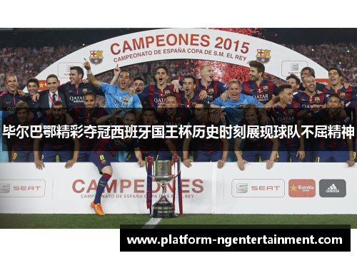 毕尔巴鄂精彩夺冠西班牙国王杯历史时刻展现球队不屈精神