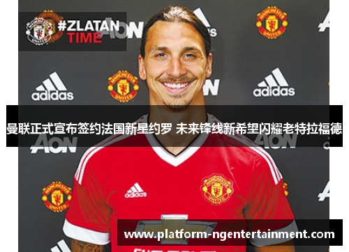 曼联正式宣布签约法国新星约罗 未来锋线新希望闪耀老特拉福德