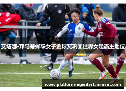 艾塔娜·邦马蒂蝉联女子金球奖巩固世界女足霸主地位